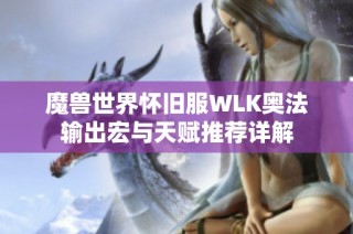 魔獸世界懷舊服WLK奧法輸出宏與天賦推薦詳解