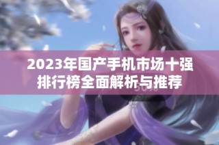 2023年國產手機市場十強排行榜全面解析與推薦