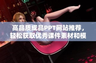 高品質成品PPT網站推薦，輕松獲取優秀課件素材和模板