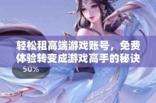 輕松租高端游戲賬號，免費體驗轉(zhuǎn)變成游戲高手的秘訣