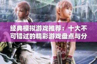 經(jīng)典模擬游戲推薦：十大不可錯(cuò)過(guò)的精彩游戲盤點(diǎn)與分析