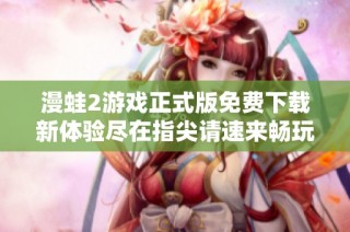 漫蛙2游戲正式版免費下載新體驗盡在指尖請速來暢玩