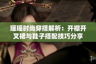 瑤瑤時尚穿搭解析：開襟開叉裙與鞋子搭配技巧分享