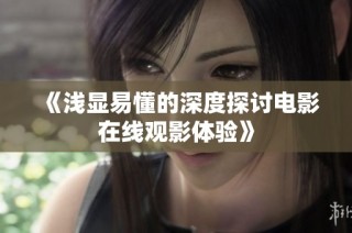 《淺顯易懂的深度探討電影在線觀影體驗》