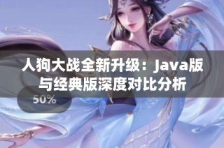 人狗大戰全新升級：Java版與經典版深度對比分析