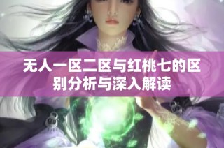 無人一區二區與紅桃七的區別分析與深入解讀