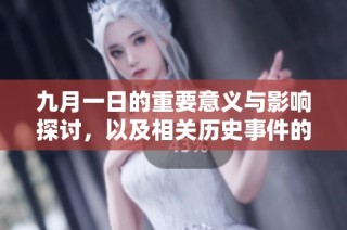 九月一日的重要意義與影響探討，以及相關(guān)歷史事件的回顧與反思
