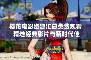 櫻花電影資源匯總免費觀看 精選經(jīng)典影片與新時代佳作分享