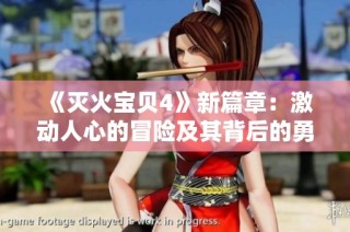 《滅火寶貝4》新篇章：激動人心的冒險及其背后的勇氣與友情故事