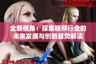 全新視角：探索視頻行業的未來發展與創新趨勢解讀