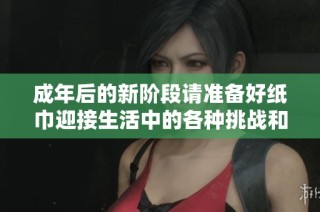 成年后的新階段請(qǐng)準(zhǔn)備好紙巾迎接生活中的各種挑戰(zhàn)和感動(dòng)