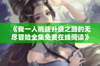 《我一人挑戰升級之路的無盡冒險全集免費在線閱讀》