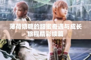 薄荷奶糖的甜蜜奇遇與成長旅程精彩續篇