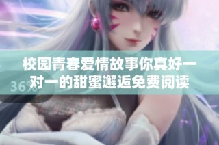校園青春愛情故事你真好一對一的甜蜜邂逅免費閱讀
