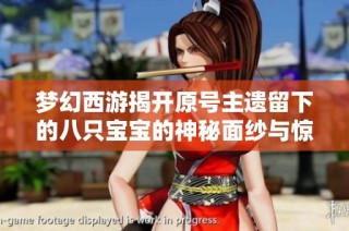 夢幻西游揭開原號主遺留下的八只寶寶的神秘面紗與驚喜故事
