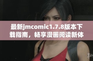 最新jmcomic1.7.8版本下載指南，暢享漫畫閱讀新體驗(yàn)與功能更新介紹