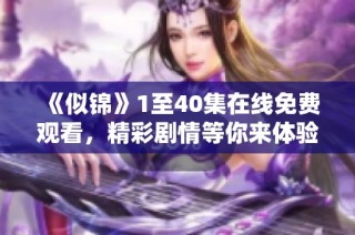 《似錦》1至40集在線免費(fèi)觀看，精彩劇情等你來(lái)體驗(yàn)