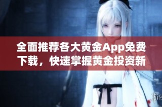 全面推薦各大黃金App免費下載，快速掌握黃金投資新機遇