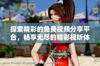 探索精彩的免費視頻分享平臺，暢享無盡的精彩視聽體驗與樂趣
