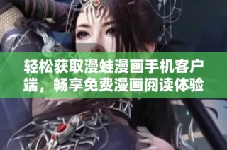 輕松獲取漫蛙漫畫手機(jī)客戶端，暢享免費(fèi)漫畫閱讀體驗(yàn)