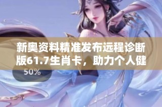 新奧資料精準發布遠程診斷版61.7生肖卡，助力個人健康管理