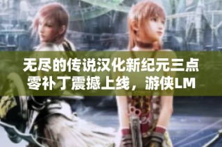 無盡的傳說漢化新紀(jì)元三點零補丁震撼上線，游俠LMAO精彩呈現(xiàn)
