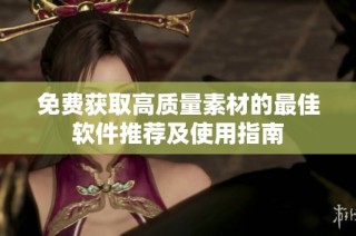 免費(fèi)獲取高質(zhì)量素材的最佳軟件推薦及使用指南