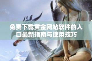 免費下載黃金網站軟件的入口最新指南與使用技巧