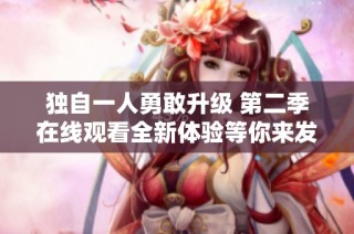 獨自一人勇敢升級 第二季在線觀看全新體驗等你來發現
