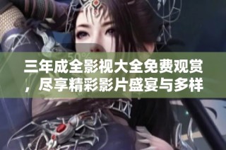 三年成全影視大全免費觀賞，盡享精彩影片盛宴與多樣選擇