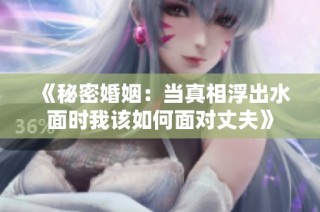 《秘密婚姻：當(dāng)真相浮出水面時(shí)我該如何面對(duì)丈夫》