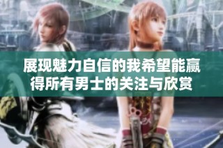 展現魅力自信的我希望能贏得所有男士的關注與欣賞