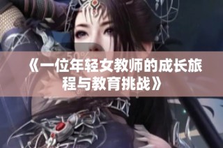 《一位年輕女教師的成長旅程與教育挑戰(zhàn)》