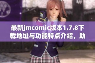 最新jmcomic版本1.7.8下載地址與功能特點介紹，助你暢享優質漫畫體驗
