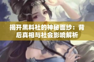 揭開黑料社的神秘面紗：背后真相與社會影響解析