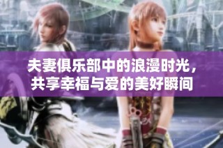 夫妻俱樂部中的浪漫時光，共享幸福與愛的美好瞬間