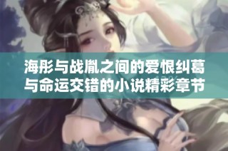 海彤與戰胤之間的愛恨糾葛與命運交錯的小說精彩章節免費閱讀