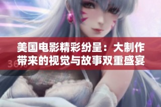 美國(guó)電影精彩紛呈：大制作帶來(lái)的視覺(jué)與故事雙重盛宴