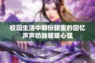 校園生活中那份甜蜜的回憶聲聲奶酥暖暖心弦