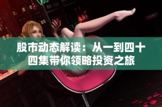 股市動態解讀：從一到四十四集帶你領略投資之旅