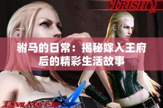 駙馬的日常：揭秘嫁入王府后的精彩生活故事