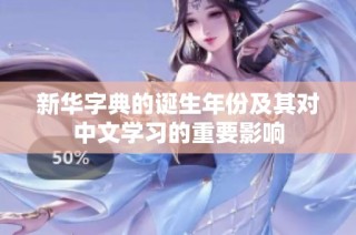 新華字典的誕生年份及其對中文學習的重要影響