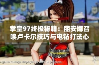 拳皇97終極秘籍：麗安娜召喚盧卡爾技巧與電鉆打法心態解析