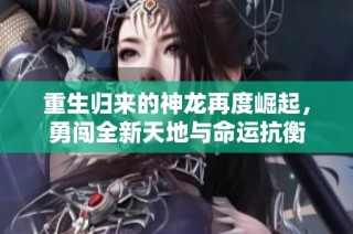 重生歸來的神龍再度崛起，勇闖全新天地與命運抗衡