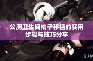 公廁衛生間桃子移植的實用步驟與技巧分享