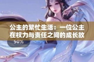 公主的繁忙生活：一位公主在權(quán)力與責(zé)任之間的成長(zhǎng)故事 
