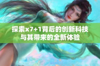 探索x7+1背后的創新科技與其帶來的全新體驗