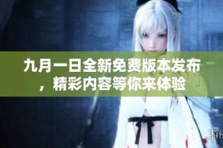 九月一日全新免費版本發布，精彩內容等你來體驗