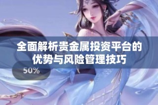 全面解析貴金屬投資平臺的優勢與風險管理技巧