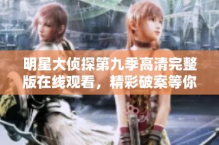 明星大偵探第九季高清完整版在線觀看，精彩破案等你來探尋
